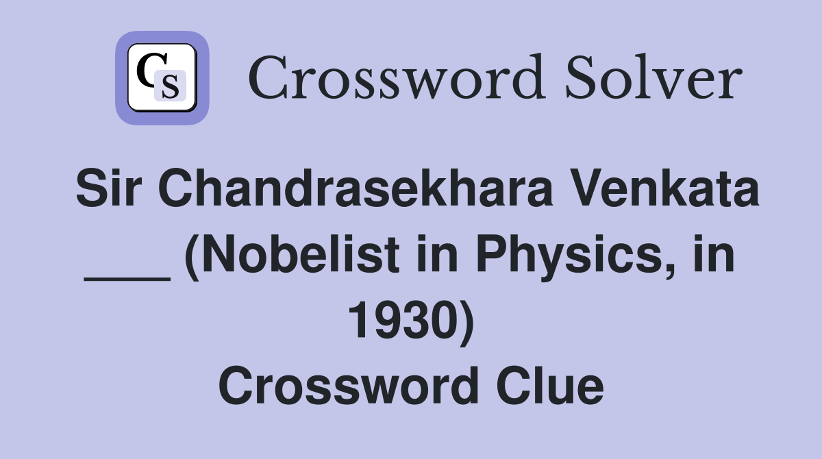 Sir Chandrasekhara Venkata ___ (Nobelist in Physics, in 1930) Crossword Clue
