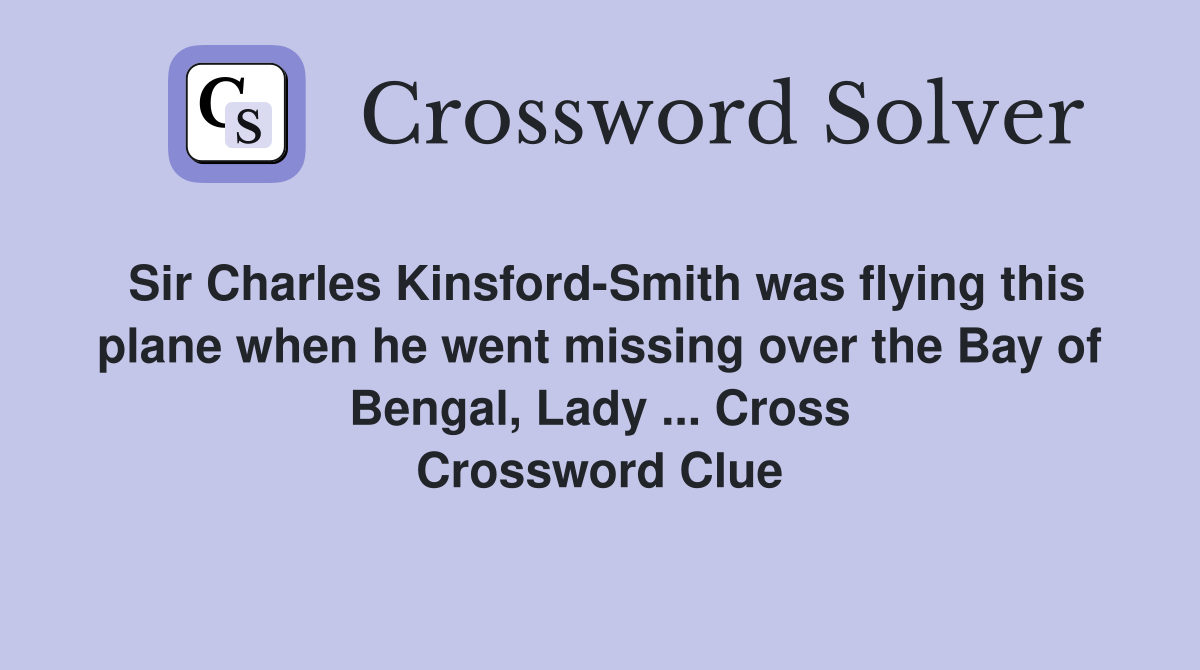 Sir Charles Kinsford-Smith was flying this plane when he went missing over the Bay of Bengal, Lady ... Cross Crossword Clue