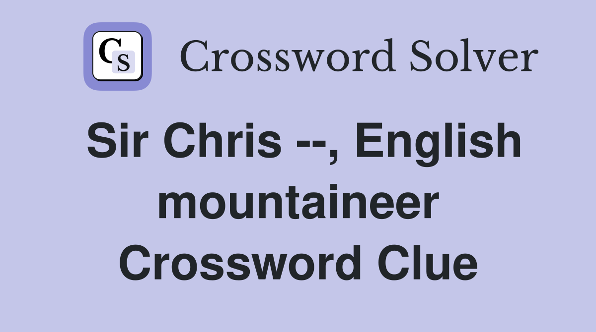 Sir Chris --, English mountaineer Crossword Clue