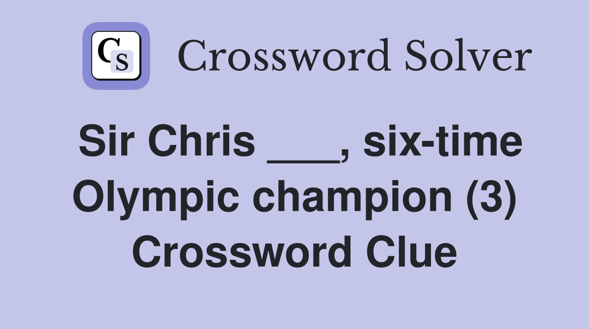 Sir Chris ___, six-time Olympic champion (3) Crossword Clue