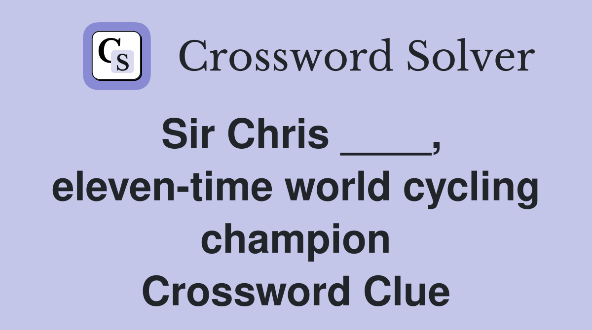 Sir Chris ____, eleven-time world cycling champion Crossword Clue