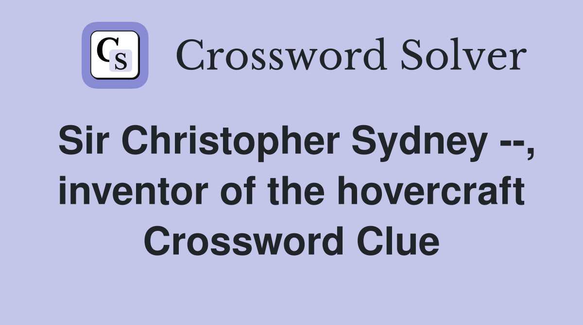 Sir Christopher Sydney --, inventor of the hovercraft Crossword Clue