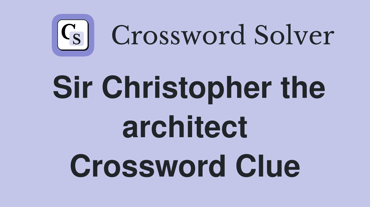Sir Christopher the architect Crossword Clue