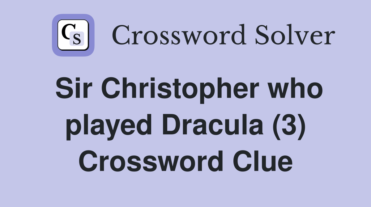 Sir Christopher who played Dracula (3) Crossword Clue