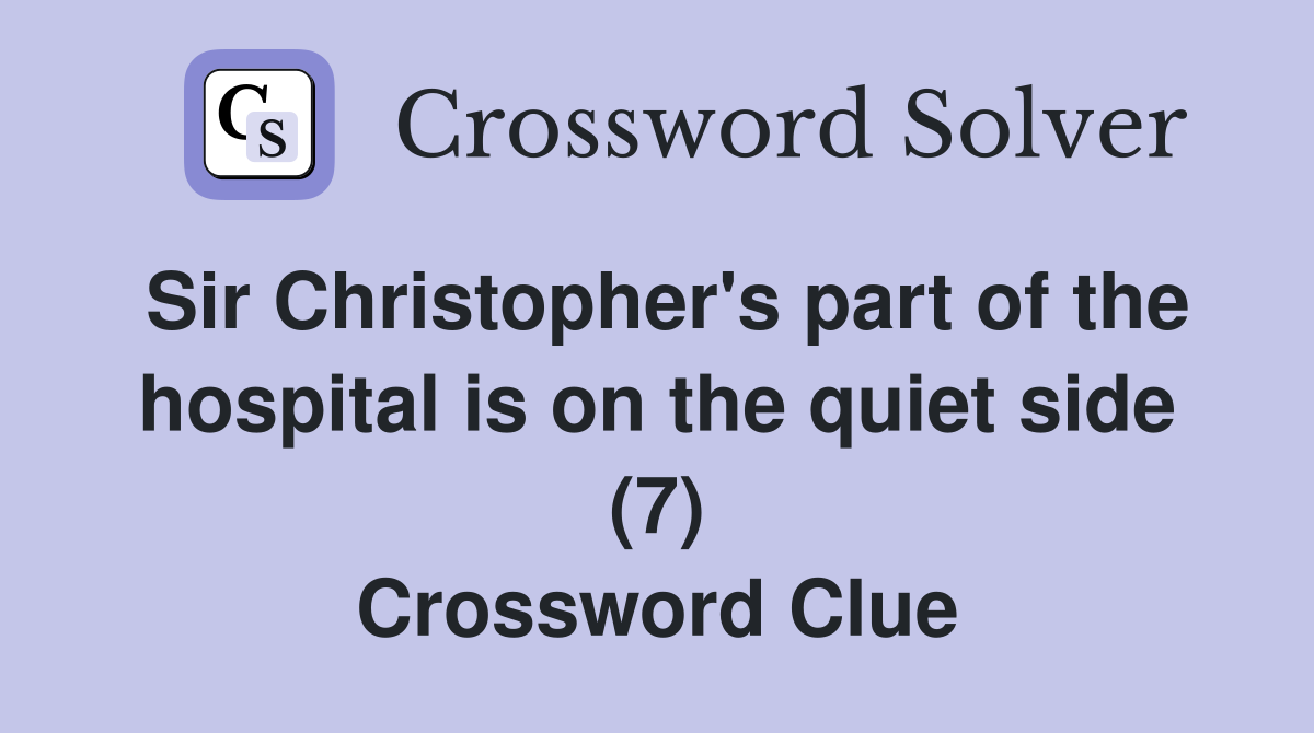 Sir Christopher's part of the hospital is on the quiet side (7) Crossword Clue