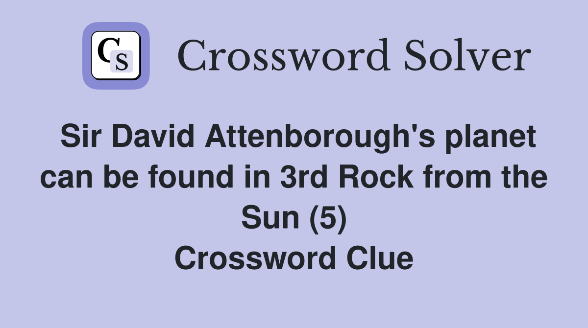 Sir David Attenborough's planet can be found in 3rd Rock from the Sun (5) Crossword Clue