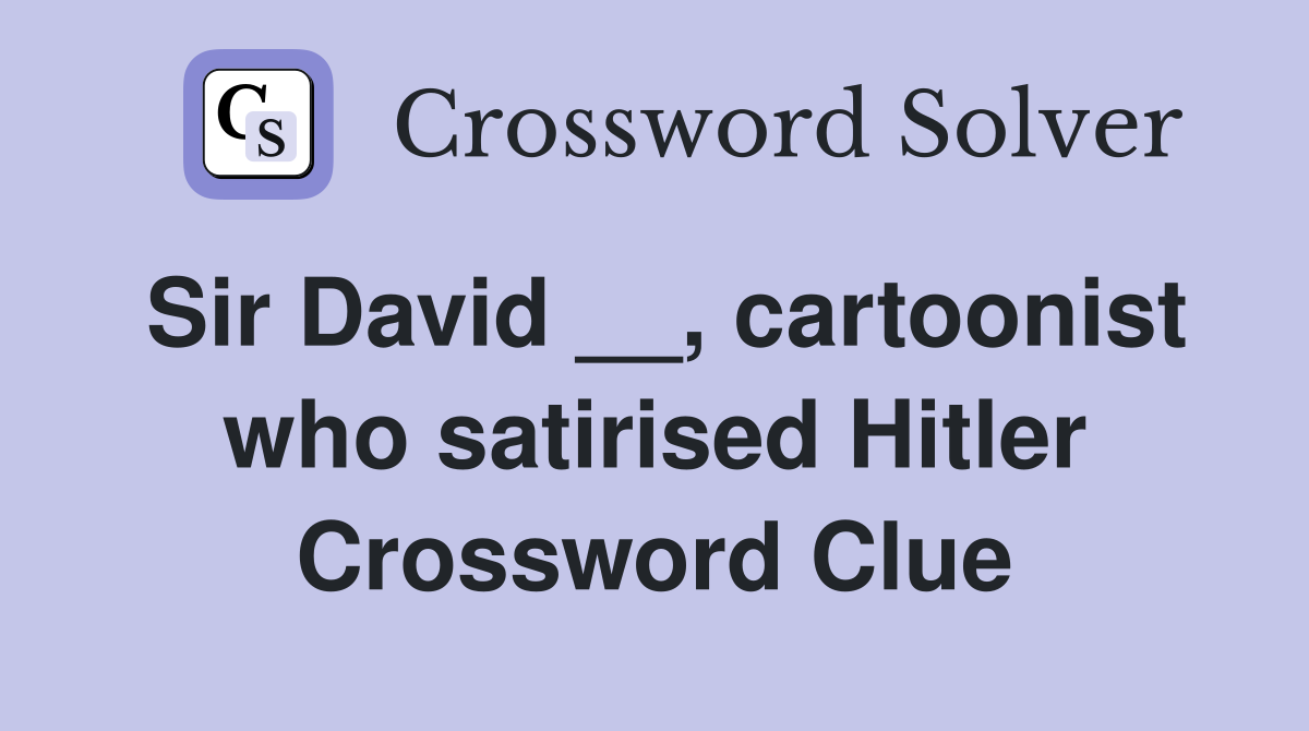 Sir David __, cartoonist who satirised Hitler Crossword Clue