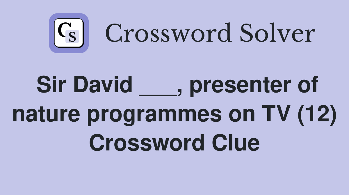 Sir David ___, presenter of nature programmes on TV (12) Crossword Clue
