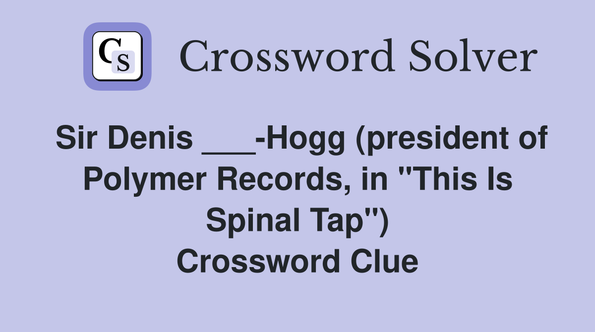 Sir Denis ___-Hogg (president of Polymer Records, in "This Is Spinal Tap") Crossword Clue