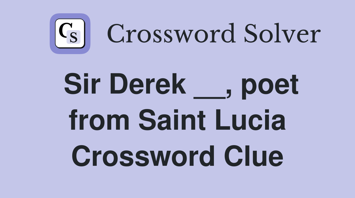 Sir Derek __, poet from Saint Lucia Crossword Clue