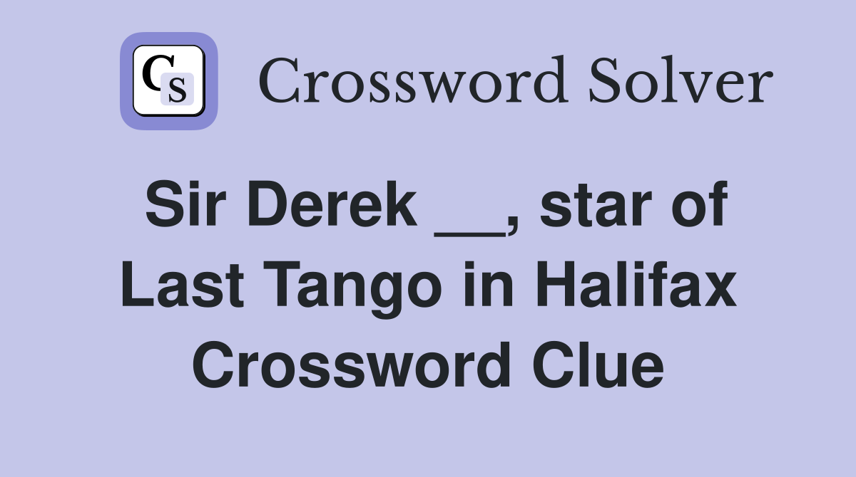 Sir Derek __, star of Last Tango in Halifax Crossword Clue