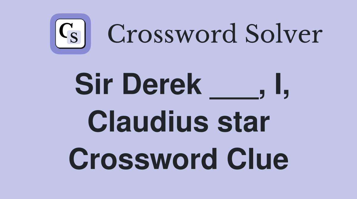Sir Derek ___, I, Claudius star Crossword Clue