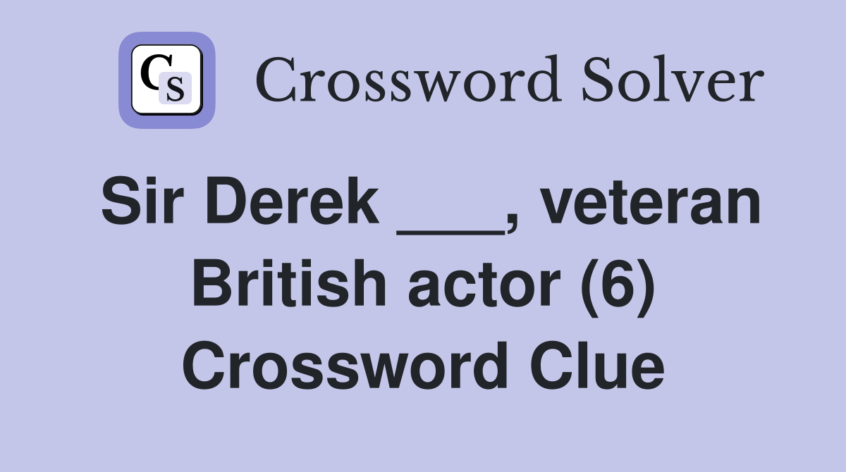 Sir Derek ___, veteran British actor (6) Crossword Clue
