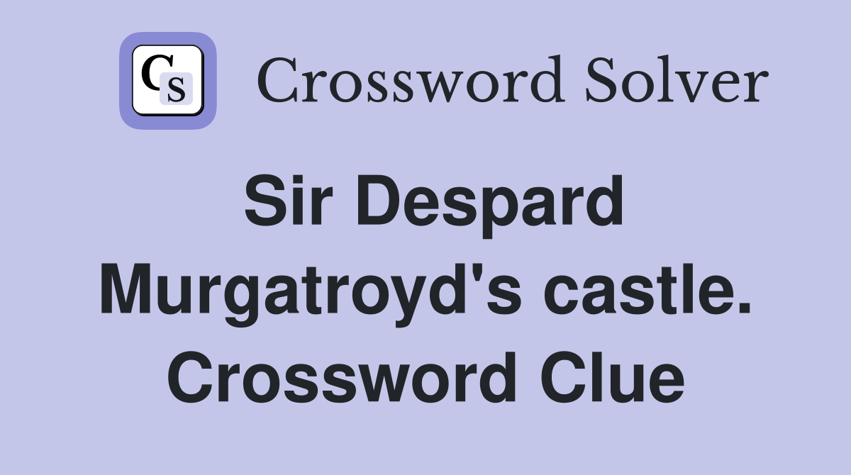 Sir Despard Murgatroyd's castle. Crossword Clue