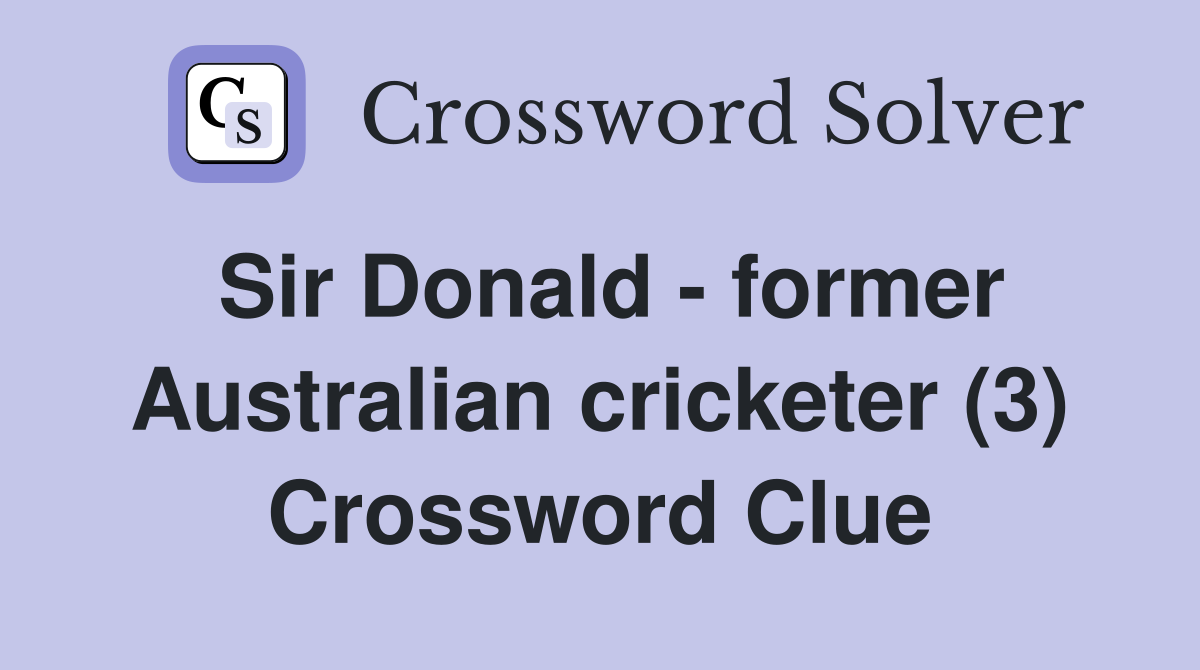 Sir Donald - former Australian cricketer (3) Crossword Clue
