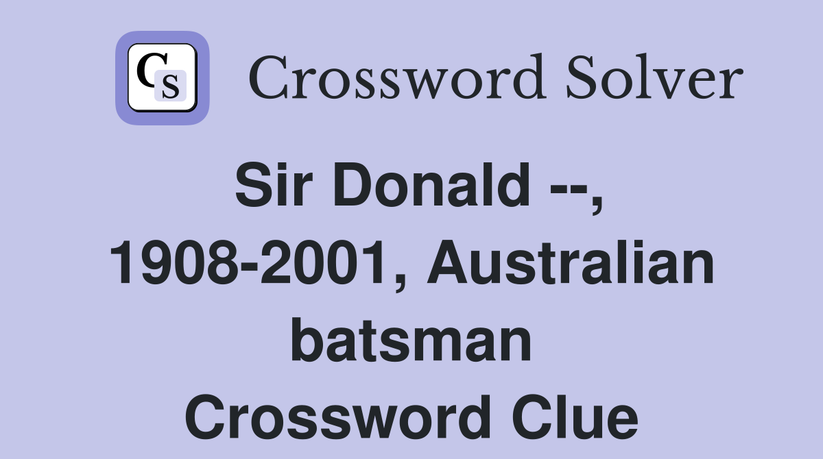 Sir Donald --, 1908-2001, Australian batsman Crossword Clue