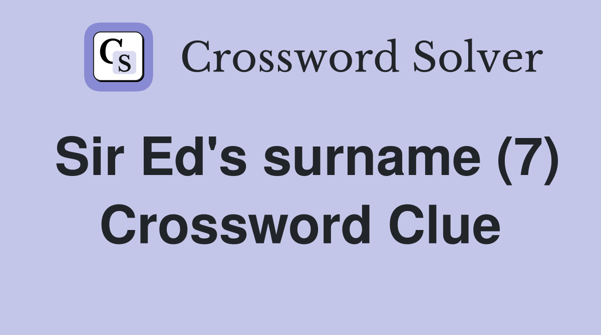 Sir Ed's surname (7) Crossword Clue