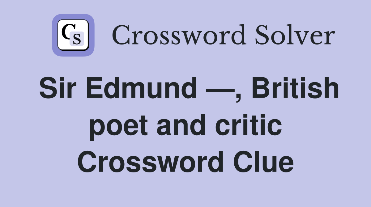 Sir Edmund —, British poet and critic Crossword Clue