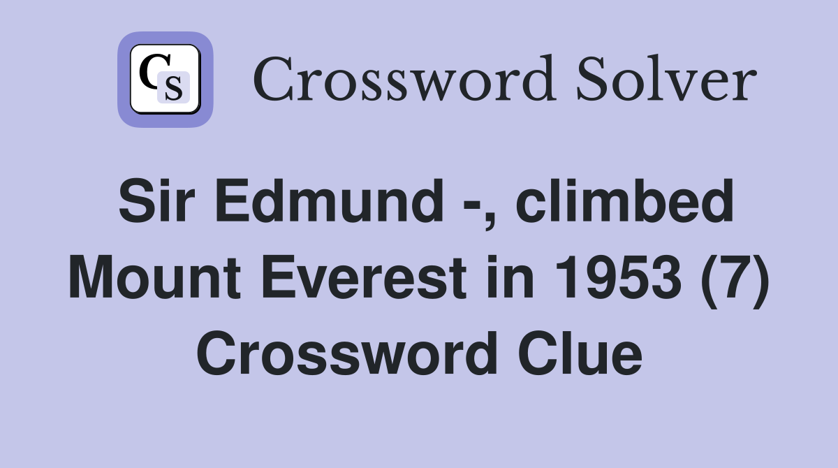 Sir Edmund -, climbed Mount Everest in 1953 (7) Crossword Clue