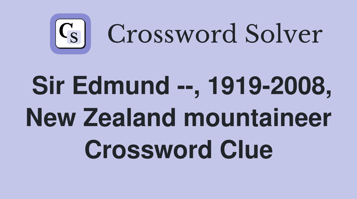 Sir Edmund --, 1919-2008, New Zealand mountaineer Crossword Clue