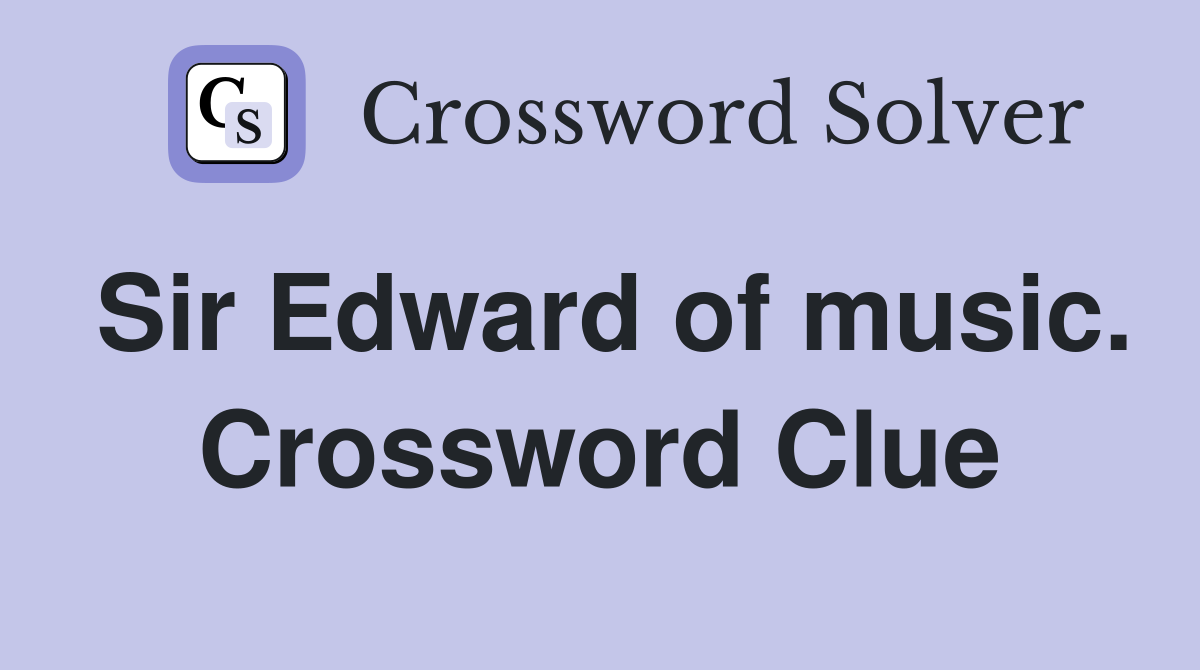 Sir Edward of music. Crossword Clue