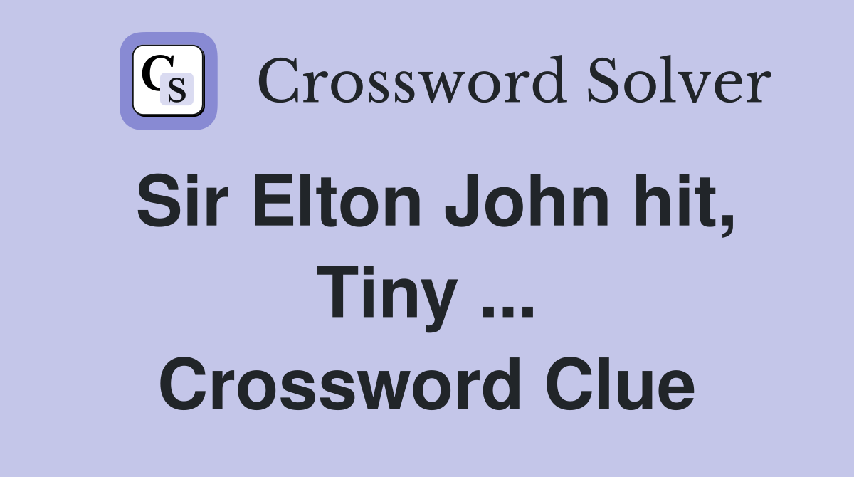 Sir Elton John hit, Tiny ... Crossword Clue