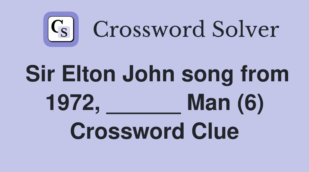 Sir Elton John song from 1972, ______ Man (6) Crossword Clue