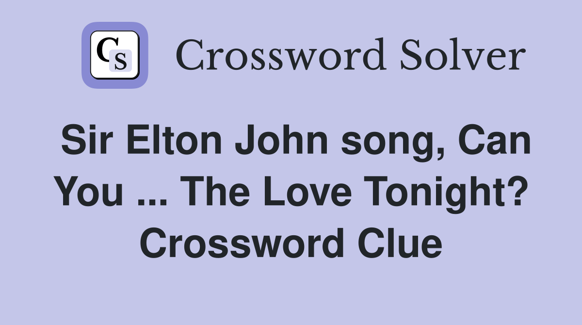 Sir Elton John song, Can You ... The Love Tonight? Crossword Clue