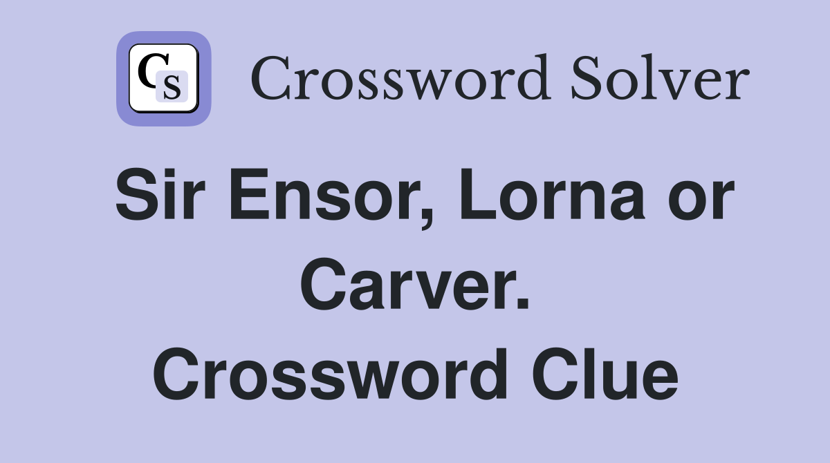 Sir Ensor, Lorna or Carver. Crossword Clue