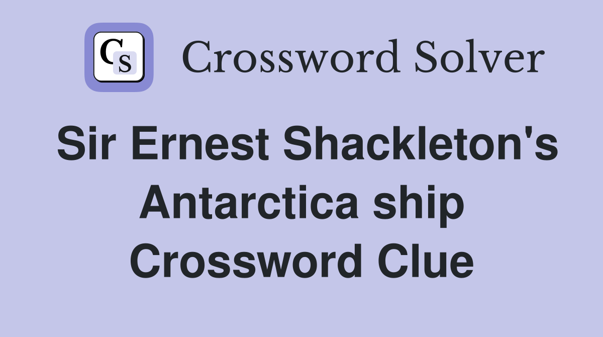 Sir Ernest Shackleton's Antarctica ship Crossword Clue