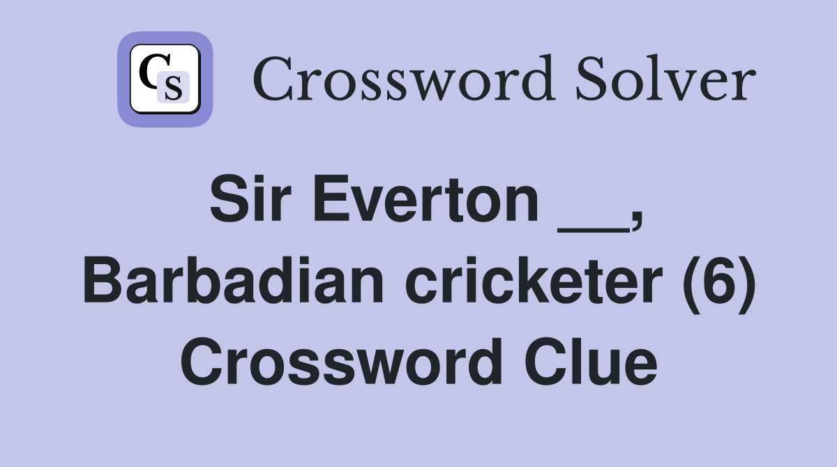 Sir Everton __, Barbadian cricketer (6) Crossword Clue