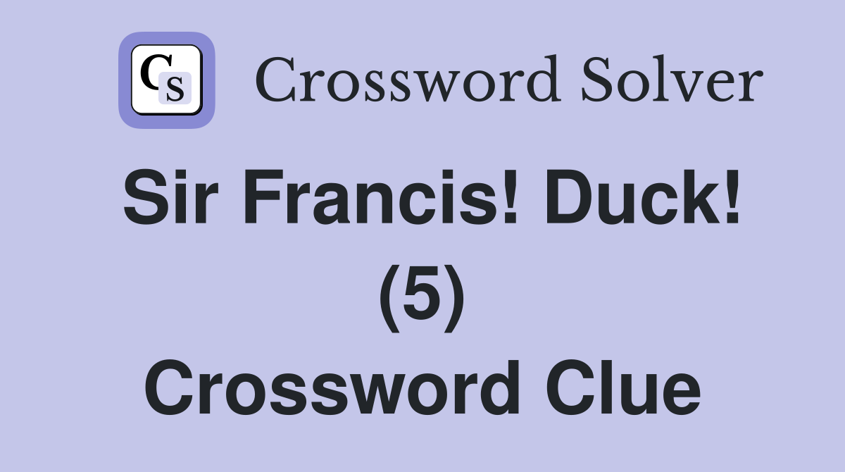 Sir Francis! Duck! (5) Crossword Clue
