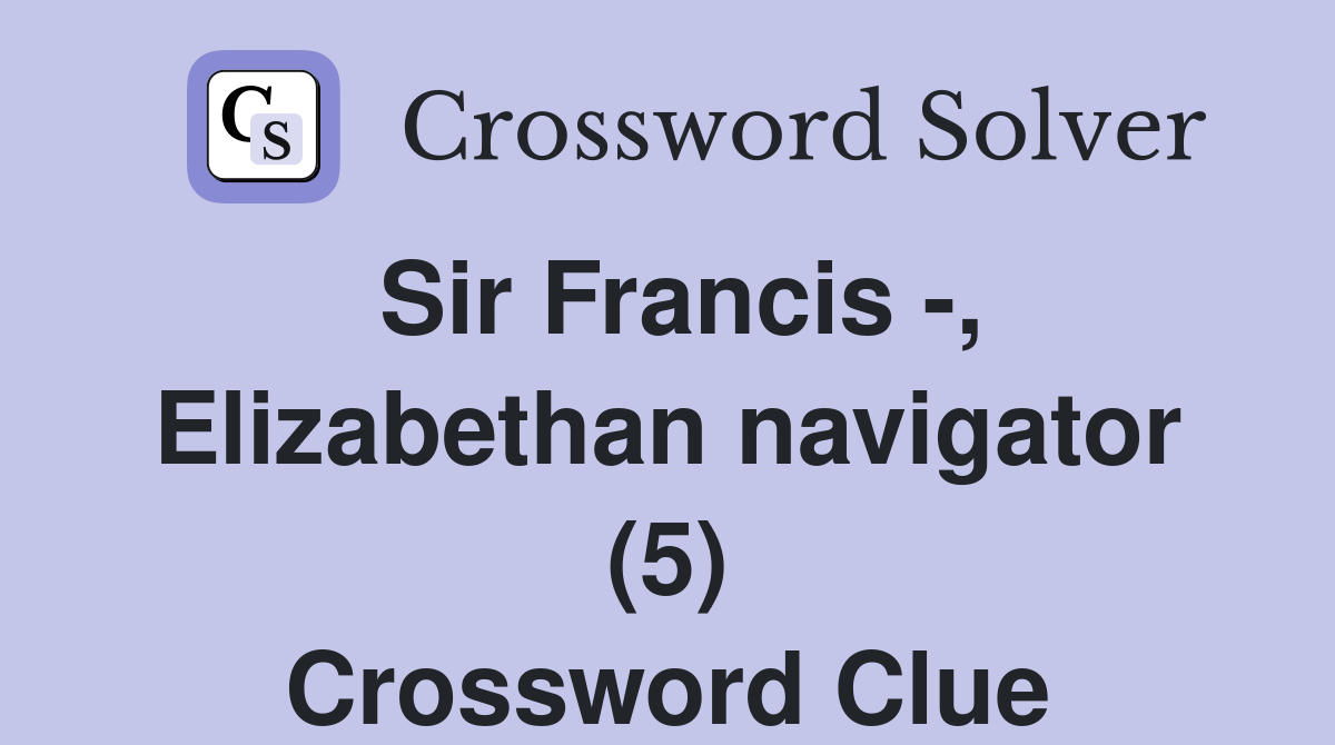 Sir Francis -, Elizabethan navigator (5) Crossword Clue