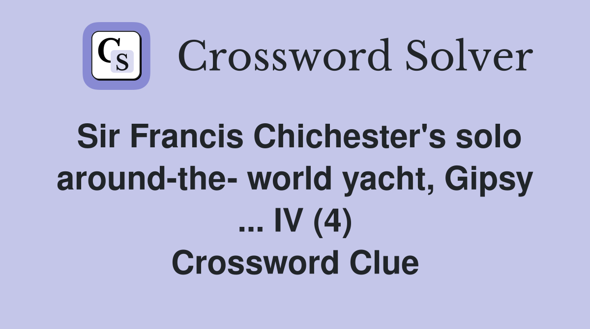 Sir Francis Chichester's solo around-the- world yacht, Gipsy ... IV (4) Crossword Clue