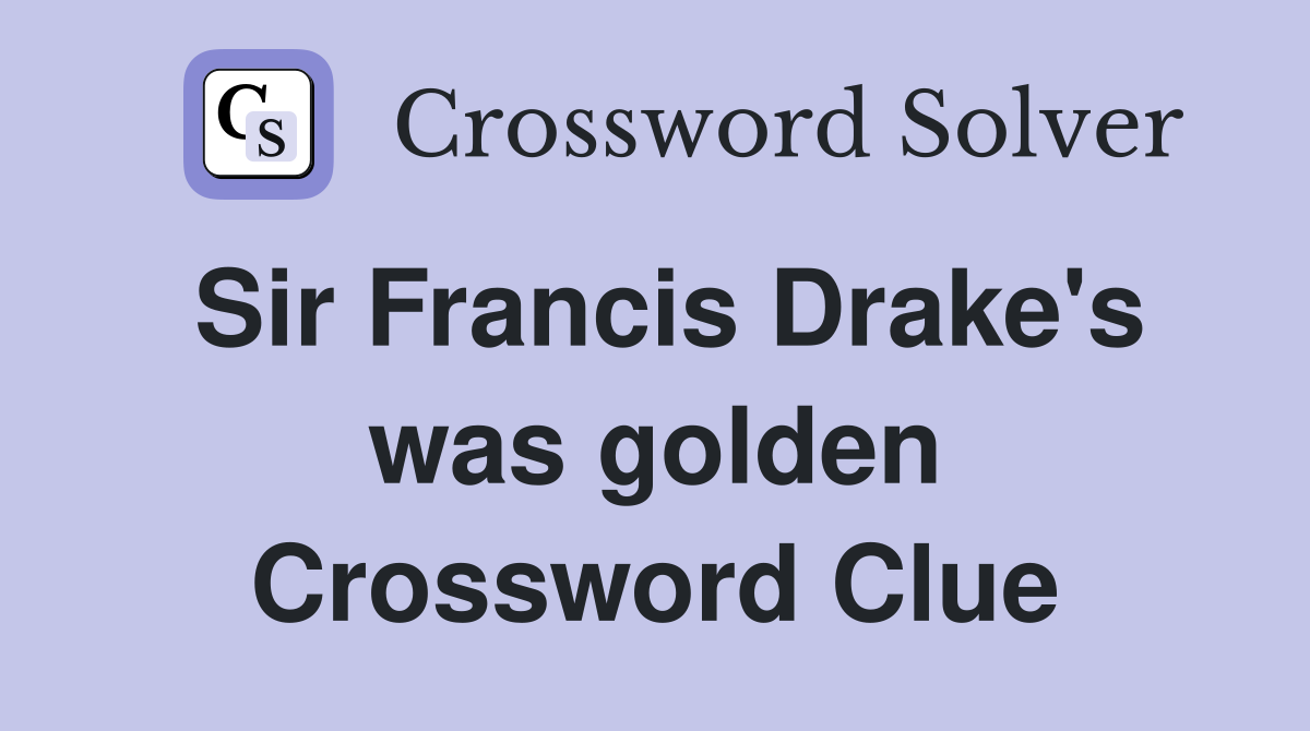 Sir Francis Drake's was golden Crossword Clue