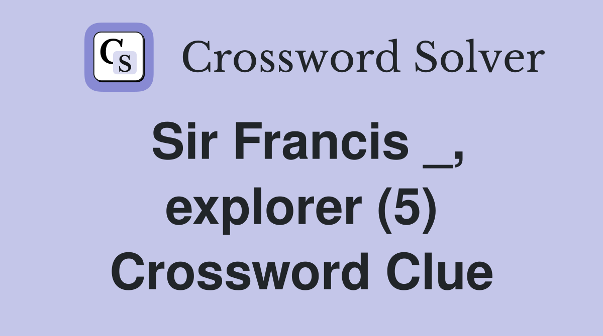 Sir Francis _, explorer (5) Crossword Clue