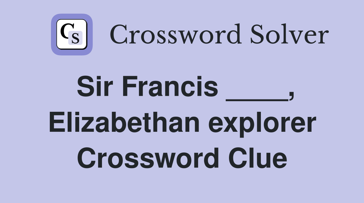 Sir Francis ____, Elizabethan explorer Crossword Clue