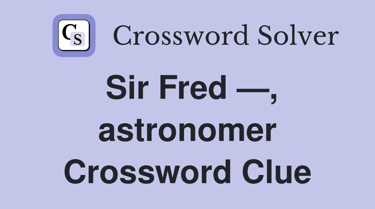 Sir Fred —, astronomer Crossword Clue