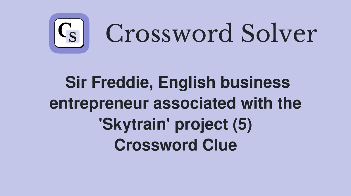 Sir Freddie, English business entrepreneur associated with the 'Skytrain' project (5) Crossword Clue