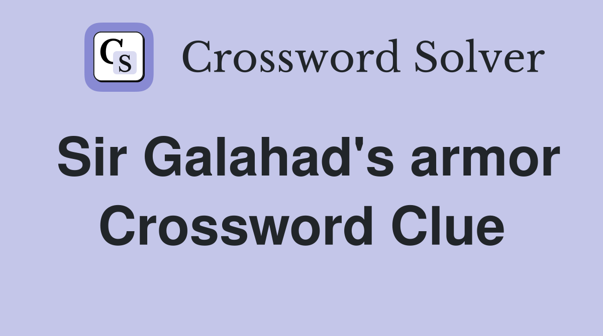 Sir Galahad's armor Crossword Clue