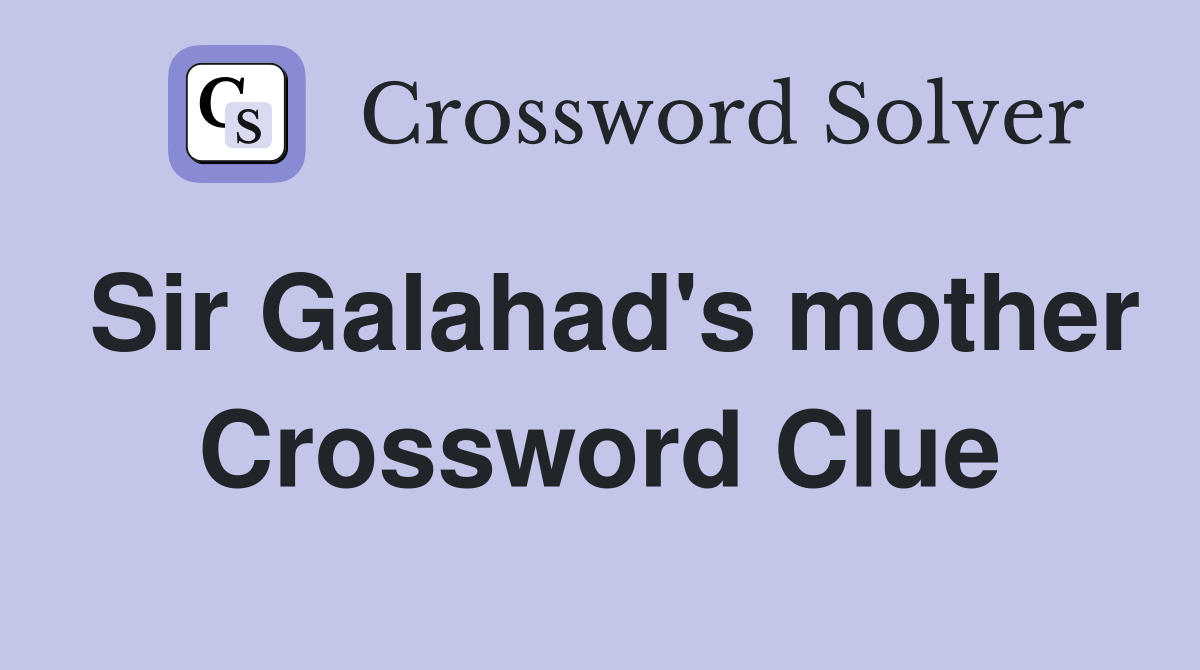 Sir Galahad's mother Crossword Clue