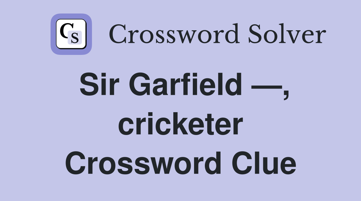 Sir Garfield —, cricketer Crossword Clue