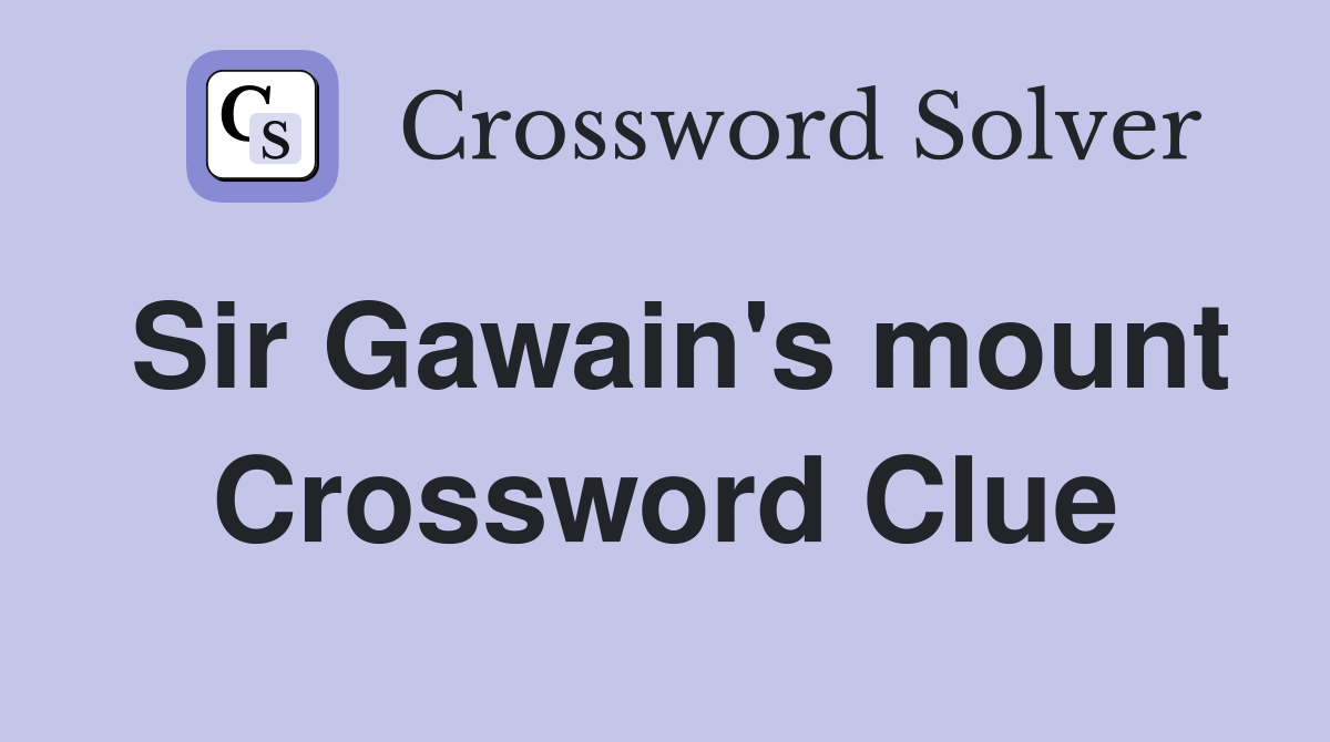 Sir Gawain's mount Crossword Clue
