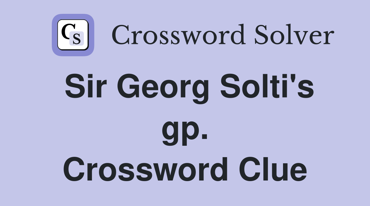 Sir Georg Solti's gp. Crossword Clue