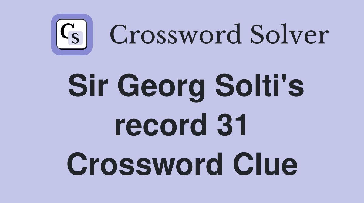Sir Georg Solti's record 31 Crossword Clue