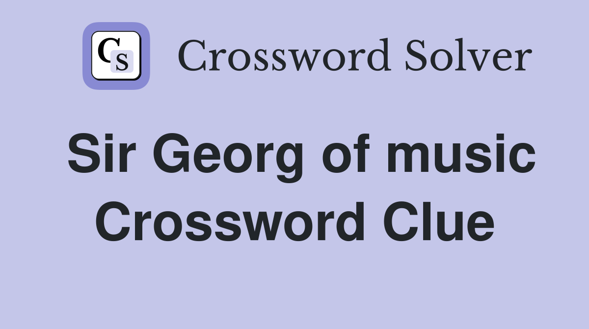Sir Georg of music Crossword Clue