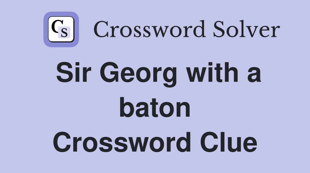 Sir Georg with a baton Crossword Clue