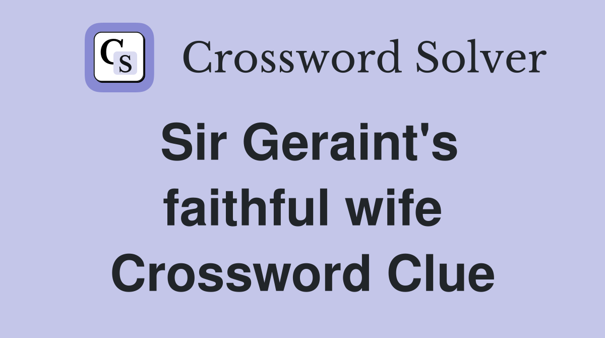 Sir Geraint's faithful wife Crossword Clue