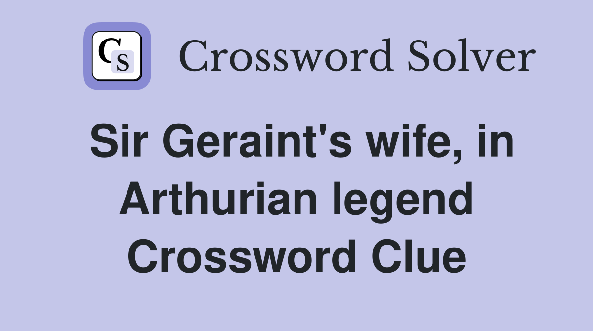 Sir Geraint's wife, in Arthurian legend Crossword Clue