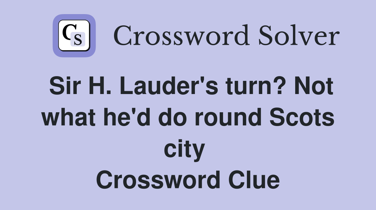 Sir H. Lauder's turn? Not what he'd do round Scots city  Crossword Clue